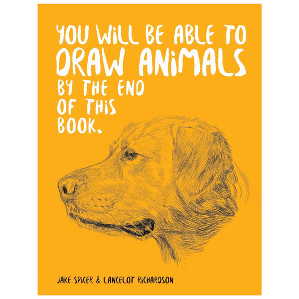 Ilex Press - You Will Be Able To Draw Animals By The End Of This Book by Jack Spicer