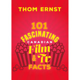 101 Fascinating Canadian Film and TV Facts by Thom Ernst