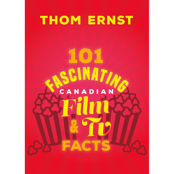 101 Fascinating Canadian Film and TV Facts by Thom Ernst