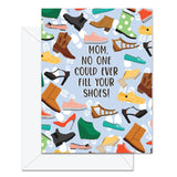 Jaybee Design Greeting Card - Mom No One Could Ever Fill Your Shoes!