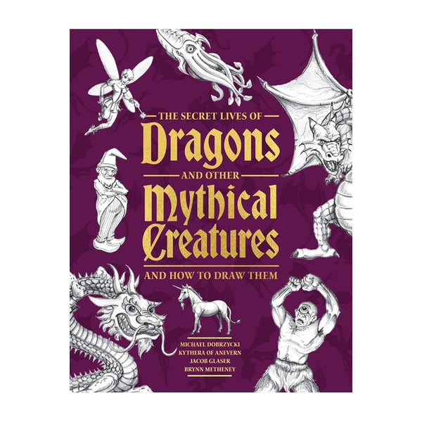 Walter Foster THE SECRET LIVES OF DRAGONS AND OTHER MYTHICAL CREATURES: And How to Draw Them Book