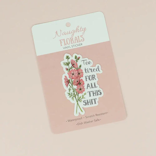 Naughty Florals Vinyl Sticker - Too Tired For This Sh*t