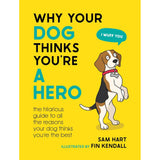 Why Your Dog Thinks You're a Hero by Sam Hart