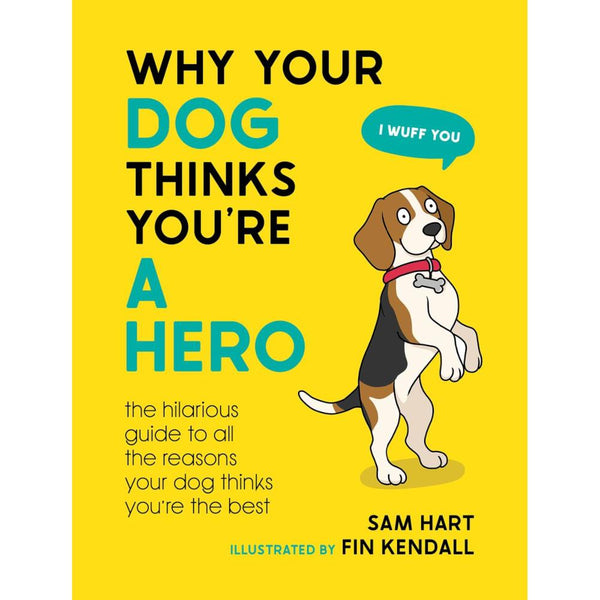 Why Your Dog Thinks You're a Hero by Sam Hart